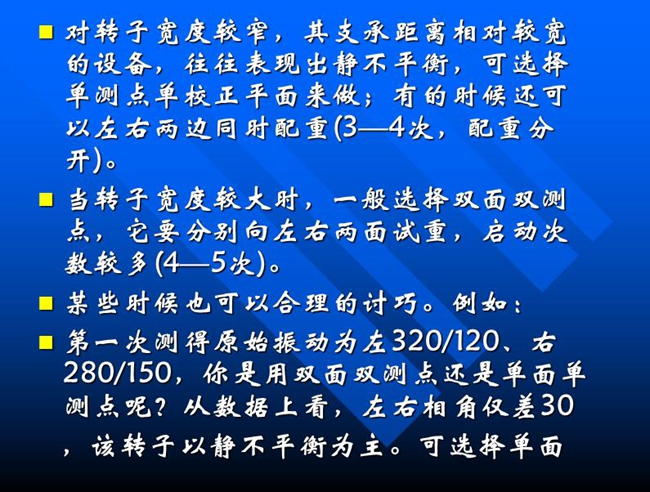 當轉(zhuǎn)子寬度較大時，一般選擇雙面雙測點，它要分別向左右兩面試重，啟動次數(shù)較多(4—5次)